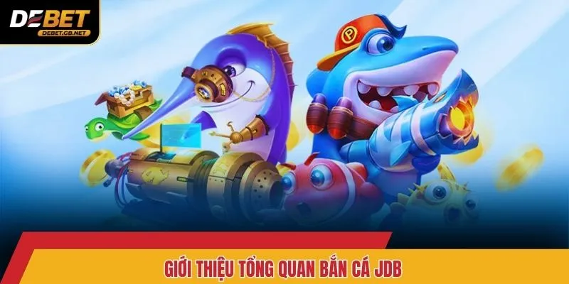 Giới thiệu tổng quan bắn cá JDB
