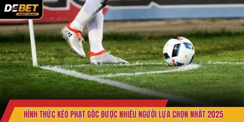 Hình thức kèo phạt góc được nhiều người lựa chọn nhất 2025