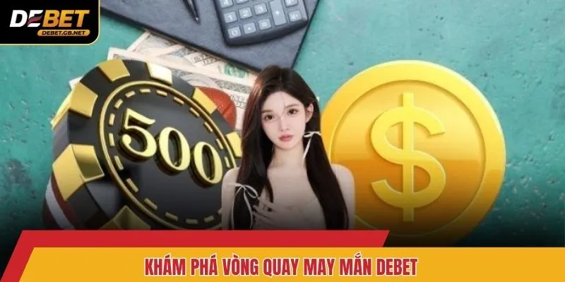 Khám phá vòng quay may mắn Debet