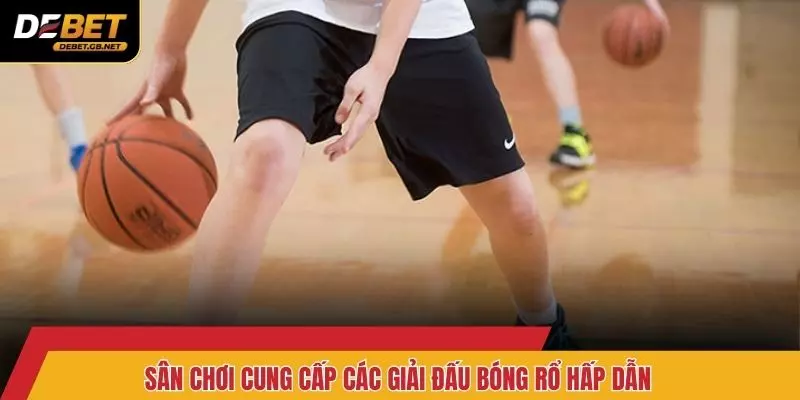Sân chơi cung cấp các giải đấu bóng rổ hấp dẫn