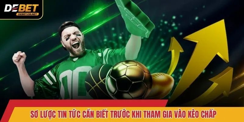 Sơ lược tin tức cần biết trước khi tham gia vào kèo chấp