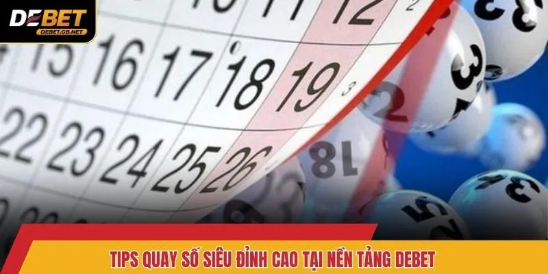 Tips quay số siêu đỉnh cao tại nền tảng Debet