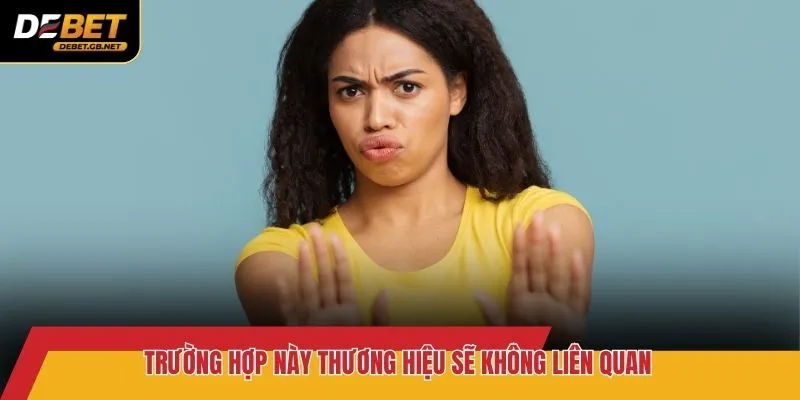 Trường hợp này thương hiệu sẽ không liên quan